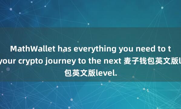 MathWallet has everything you need to take your crypto journey to the next 麦子钱包英文版level.