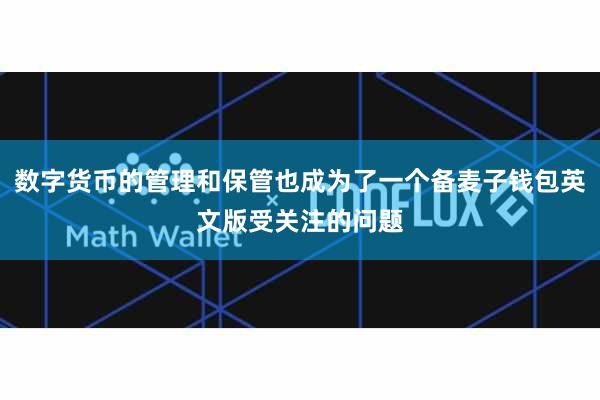 数字货币的管理和保管也成为了一个备麦子钱包英文版受关注的问题