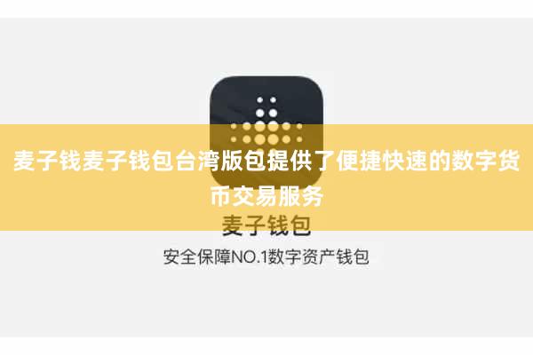 麦子钱麦子钱包台湾版包提供了便捷快速的数字货币交易服务