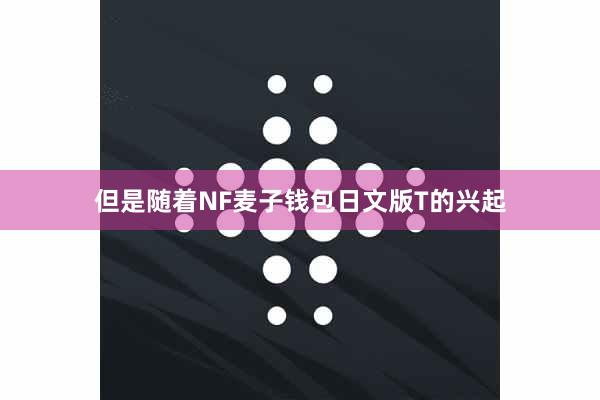 但是随着NF麦子钱包日文版T的兴起