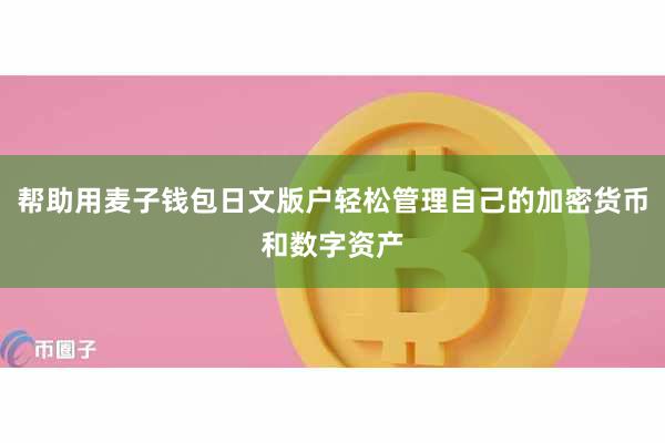 帮助用麦子钱包日文版户轻松管理自己的加密货币和数字资产
